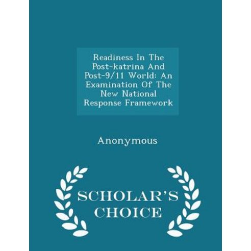 Readiness in the Post-Katrina and Post-9/11 World: An Examination of the New National Response Framework - Scholar''s Choice Edition Paperback