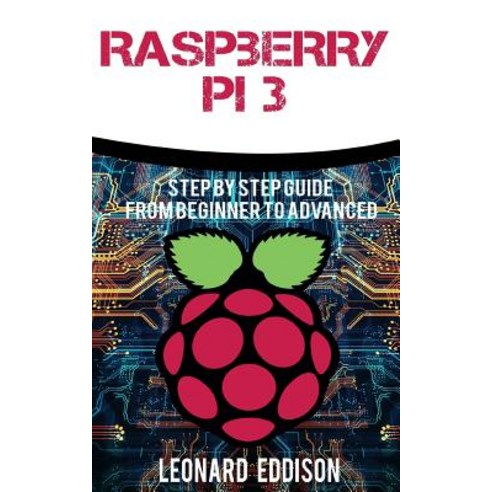 Raspberry Pi: Step by Step Guide from Beginner to Advanced Paperback, Createspace Independent Publishing Platform