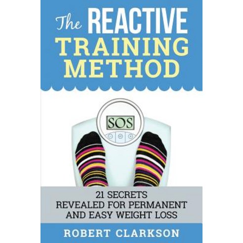 The Reactive Training Method: 21 Secrets Revealed for Permanent and Easy Weight Loss Paperback, Createspace Independent Publishing Platform