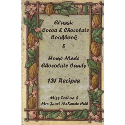 Classic Cocoa and Chocolate Cookbook and Home Made Chocolate Candy 131 Recipes Paperback, Createspace