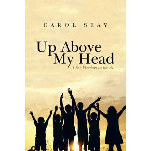 Up Above My Head: I See Freedom in the Air Paperback, Xlibris Corporation