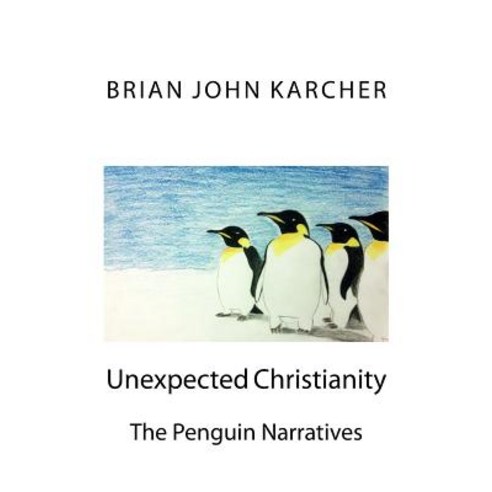 Unexpected Christianity: The Penguin Narratives Paperback, Createspace Independent Publishing Platform