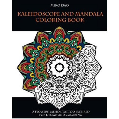 Kaleidoscope and Mandala Coloring Book: A Flowers Mehdi Tattoo Inspired for Design and Coloring Paperback, Createspace Independent Publishing Platform