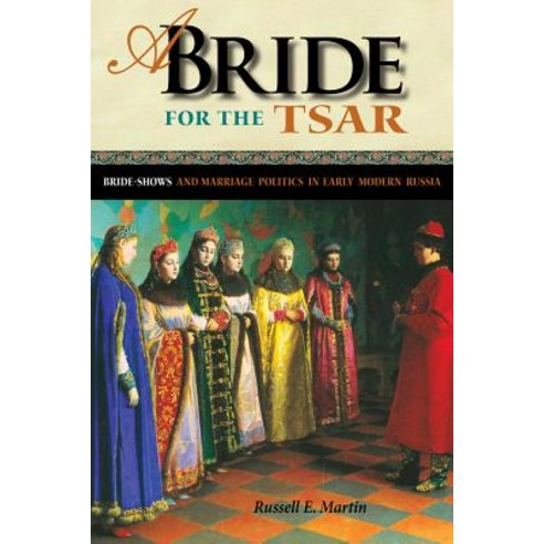 A Bride for the Tsar: Bride-Shows and Marriage Politics in Early Modern Russia Hardcover, Northern Illinois University Press