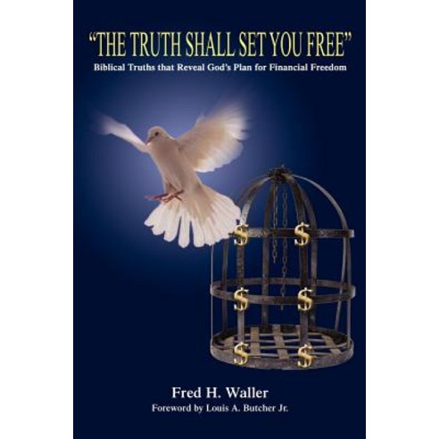 The Truth Shall Set You Free: Biblical Truths That Reveal God''s Plan for Financial Freedom Paperback, iUniverse