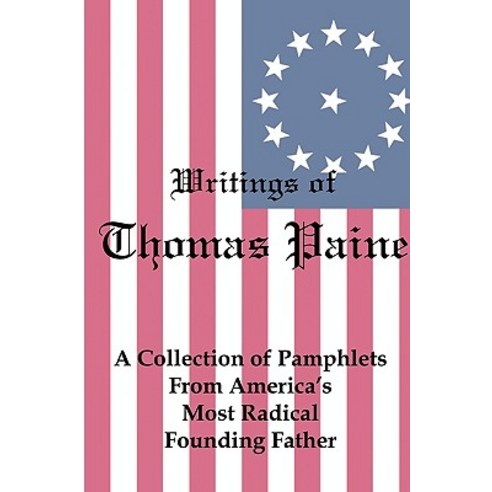 Writings of Thomas Paine: A Collection of Pamphlets from America''s Most Radical Founding Father Paperback, Red and Black Publishers