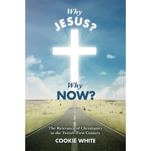 Why Jesus? Why Now?: The Relevance of Christianity in the Twenty-First Century Paperback, Createspace Independent Publishing Platform