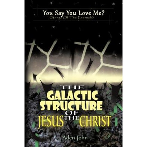 The Galactic Structure of Jesus the Christ Paperback, Authorhouse