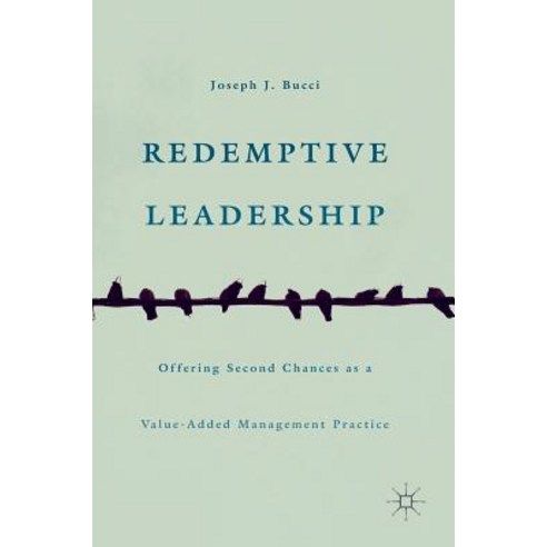 Redemptive Leadership: Offering Second Chances as a Value-Added Management Practice Hardcover, Palgrave MacMillan