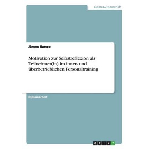 Motivation Zur Selbstreflexion ALS Teilnehmer(in) Im Inner- Und Uberbetrieblichen Personaltraining Paperback, Grin Verlag Gmbh