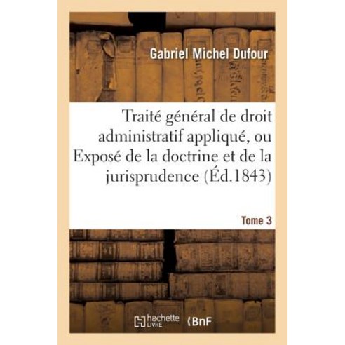Traite General de Droit Administratif Applique Expose de La Doctrine Et Jurisprudence. Tome 3 Paperback, Hachette Livre Bnf