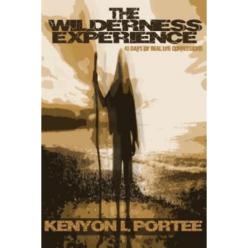 The Wilderness Experience: 40 Days of Real Life Confessions Paperback, Createspace Independent Publishing Platform