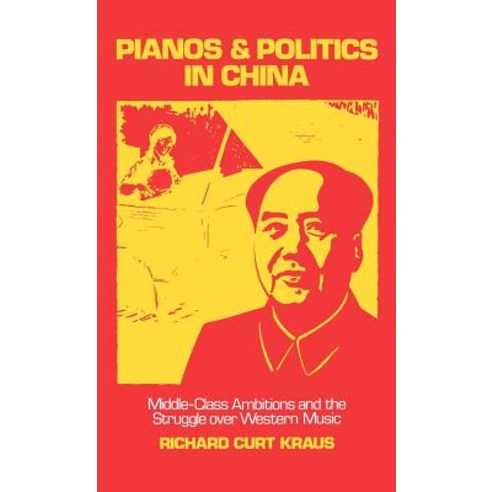 Pianos and Politics in China: Middle-Class Ambitions and the Struggle Over Western Music Hardcover, Oxford University Press, USA