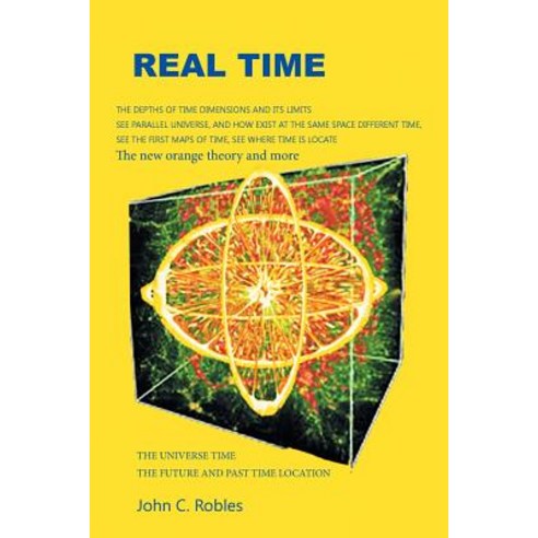 Real Time: The Location of Time in the Future and Past Universe and Dimensions Paperback, Palibrio