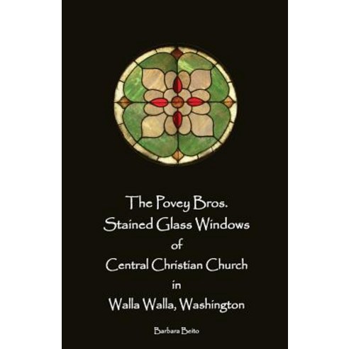 The Povey Bros. Stained Glass Windows of Central Christian Church in Walla Walla Paperback, Beitohaus