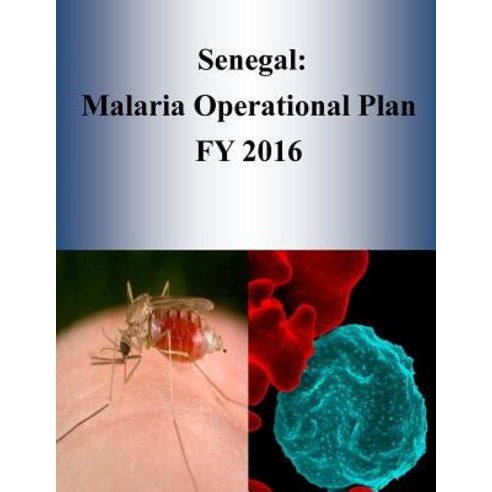 Senegal: Malaria Operational Plan Fy 2016 Paperback, Createspace Independent Publishing Platform