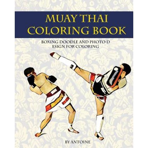 Muay Thai Coloring Book: Boxing Doodle and Photo Design for Coloring (Thai Fight and Boxing) Paperback, Createspace Independent Publishing Platform