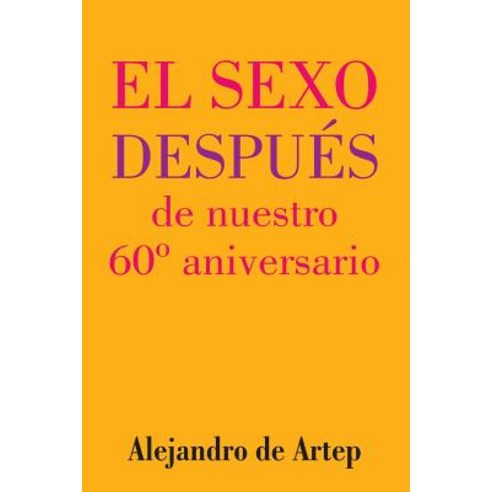 Sex After Our 60th Anniversary (Spanish Edition) - El Sexo Despues de Nuestro 60 Aniversario Paperback, Createspace Independent Publishing Platform