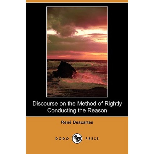 Discourse on the Method of Rightly Conducting the Reason (Dodo Press) Paperback, Dodo Press