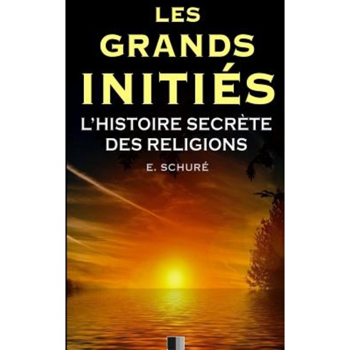 Les Grands Inities. L''Histoire Secrete Des Religions. Paperback, Createspace Independent Publishing Platform