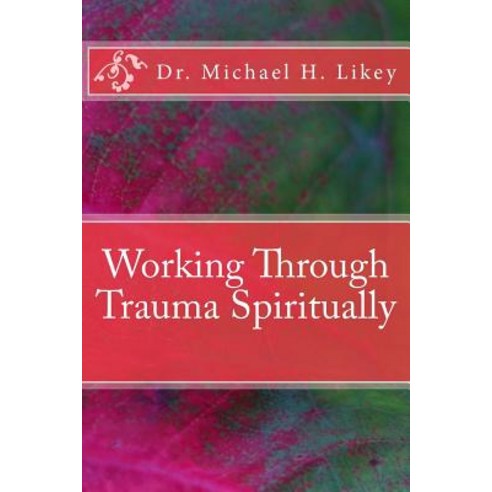 Working Through Trauma Spiritually Paperback, Createspace Independent Publishing Platform