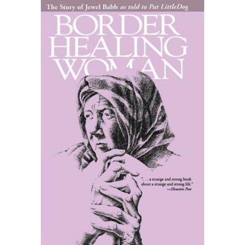 Border Healing Woman: The Story of Jewel Babb as Told to Pat Littledog (Second Edition) Paperback, University of Texas Press