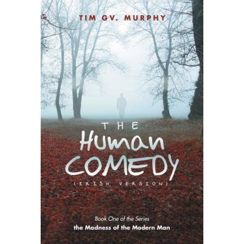 The Human Comedy (Irish Version): Book One of the Series the Madness of the Modern Man Paperback, Authorhouse
