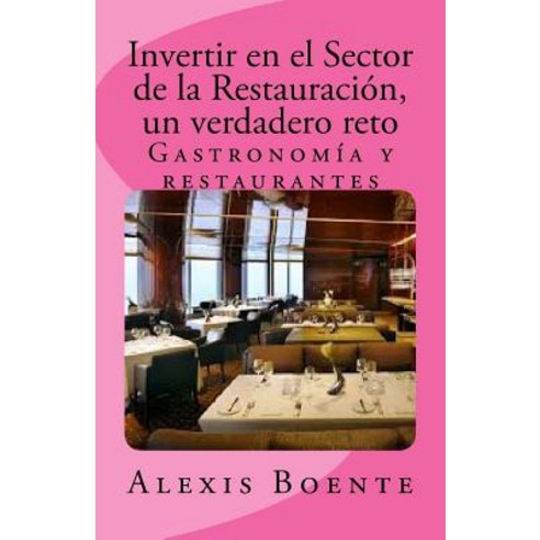 Invertir En El Sector de La Restauracion: Un Verdadero Reto Paperback, Createspace Independent Publishing Platform