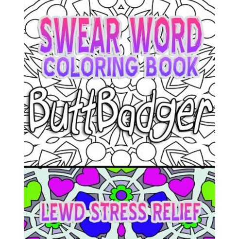 Swear Word Coloring Book: Lewd Stress Relief Paperback, Createspace Independent Publishing Platform