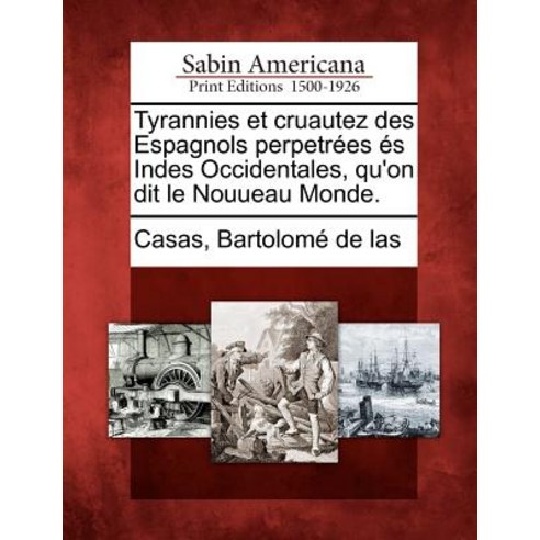 Tyrannies Et Cruautez Des Espagnols Perpetr Es ?''S Indes Occidentales Qu''on Dit Le Nouueau Monde. Paperback, Gale Ecco, Sabin Americana