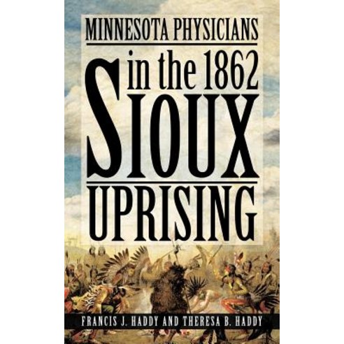 Minnesota Physicians in the 1862 Sioux Uprising Paperback, Authorhouse