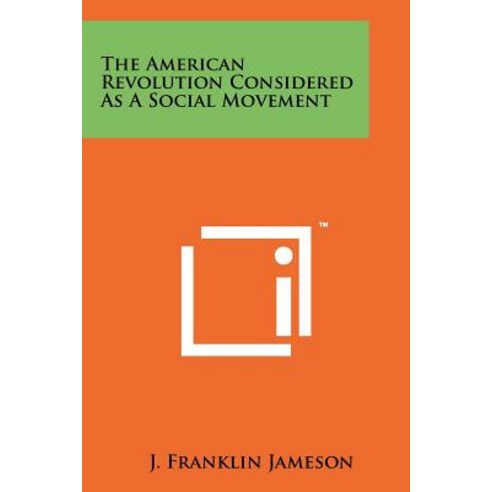 The American Revolution Considered as a Social Movement Paperback, Literary Licensing, LLC