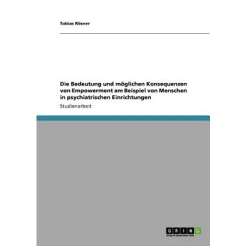 Die Bedeutung Und Moglichen Konsequenzen Von Empowerment Am Beispiel Von Menschen in Psychiatrischen Einrichtungen Paperback, Grin Publishing