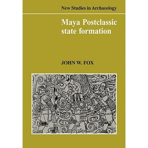 Maya Postclassic State Formation:Segmentary Lineage Migration in Advancing Frontiers, Cambridge University Press