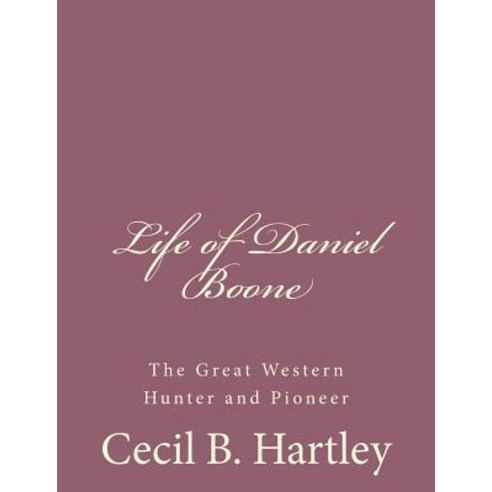 Life of Daniel Boone: The Great Western Hunter and Pioneer Paperback, Createspace