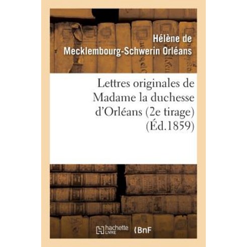 Lettres Originales de Madame La Duchesse D''Orleans = Lettres Originales de Madame La Duchesse D''Orla(c)ANS Paperback, Hachette Livre - Bnf
