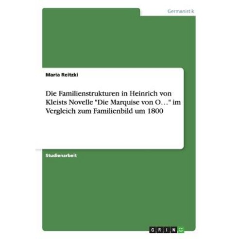 Die Familienstrukturen in Heinrich Von Kleists Novelle Die Marquise Von O... Im Vergleich Zum Familienbild Um 1800 Paperback, Grin Verlag Gmbh