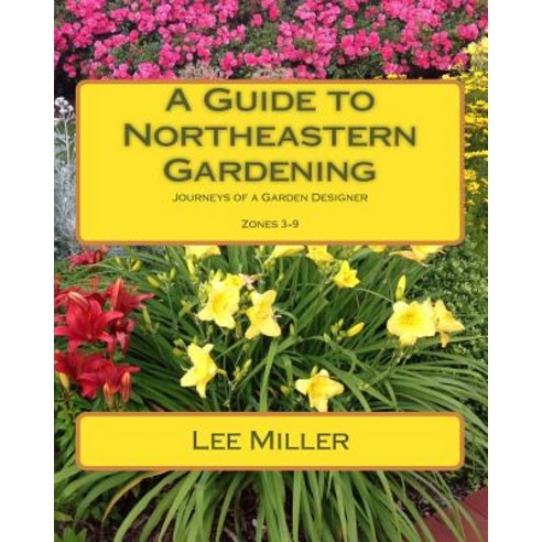 A Guide to Northeastern Gardening: Journeys of a Garden Designer Paperback, Createspace Independent Publishing Platform