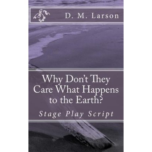 Why Don''t They Care What Happens to the Earth? Paperback, Createspace Independent Publishing Platform