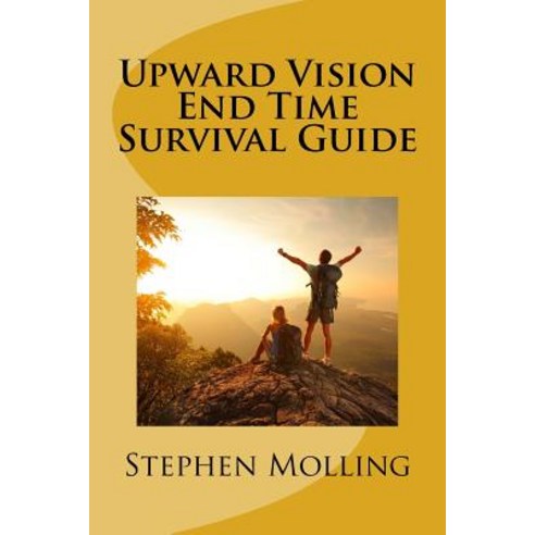 Upward Vision End Time Survival Guide Paperback, Createspace Independent Publishing Platform