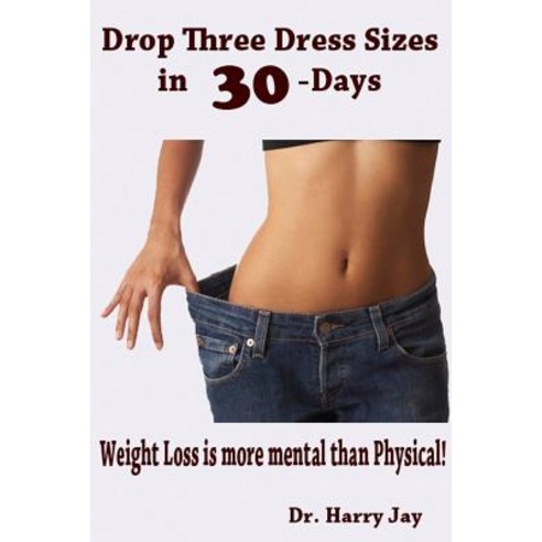 Drop Three Dress Sizes in 30-Days: Weight Loss Is More Mental Than Physical! Paperback, Createspace Independent Publishing Platform