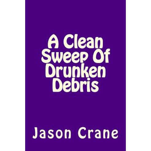 A Clean Sweep of Drunken Debris Paperback, Createspace Independent Publishing Platform