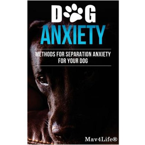 Dog Anxiety?: Methods for Separation Anxiety for Your Dog! Paperback, Createspace Independent Publishing Platform