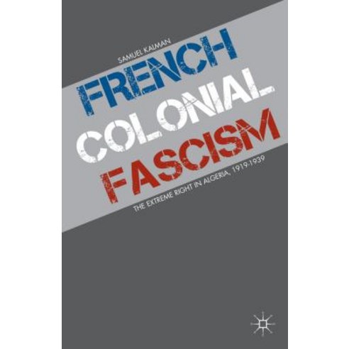 French Colonial Fascism: The Extreme Right in Algeria 1919-1939 Hardcover, Palgrave MacMillan