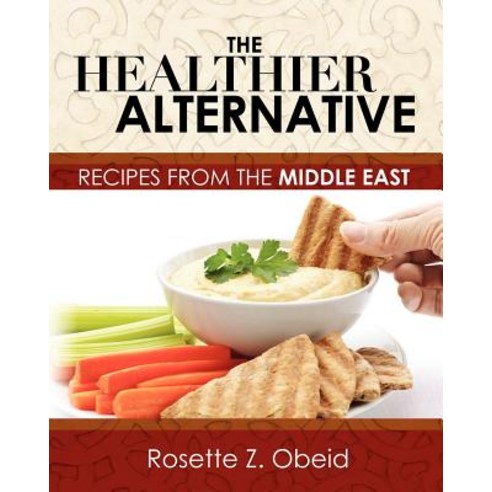 The Healthier Alternative: Recipes from the Middle East Paperback, Createspace Independent Publishing Platform