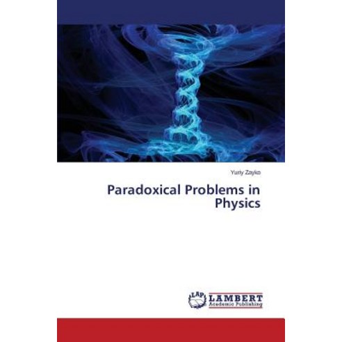 Paradoxical Problems in Physics Paperback, LAP Lambert Academic Publishing