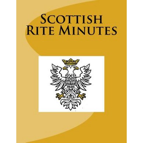 Scottish Rite Minutes Paperback, Createspace Independent Publishing Platform