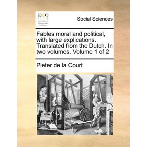 Fables Moral and Political with Large Explications. Translated from the Dutch. in Two Volumes. Volume 1 of 2 Paperback, Gale Ecco, Print Editions