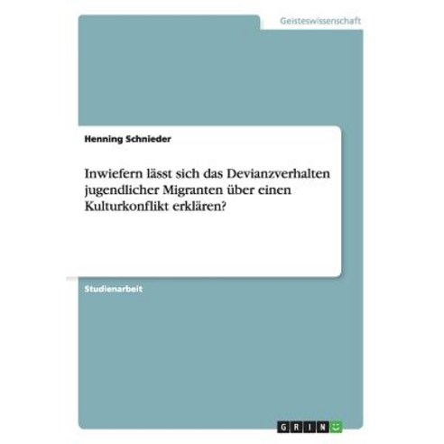 Inwiefern Lasst Sich Das Devianzverhalten Jugendlicher Migranten Uber Einen Kulturkonflikt Erklaren? Paperback, Grin Publishing