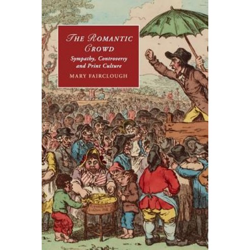 The Romantic Crowd: Sympathy Controversy and Print Culture Paperback, Cambridge University Press